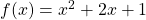 f(x) = x^2 + 2x + 1