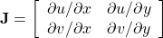  \mathbf{J} =  \left[ \begin{array}{cc}  \partial u / \partial x & \partial u / \partial y \\ \partial v / \partial x & \partial v / \partial y  \end{array} \right] 