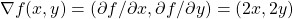 \nabla f(x, y) = (\partial f/\partial x, \partial f/\partial y) = (2x, 2y)